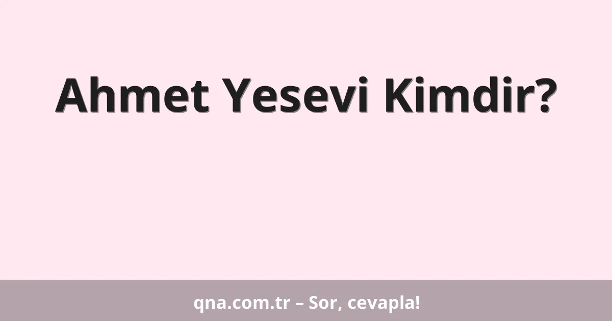 Ahmet Yesevi Kimdir?
