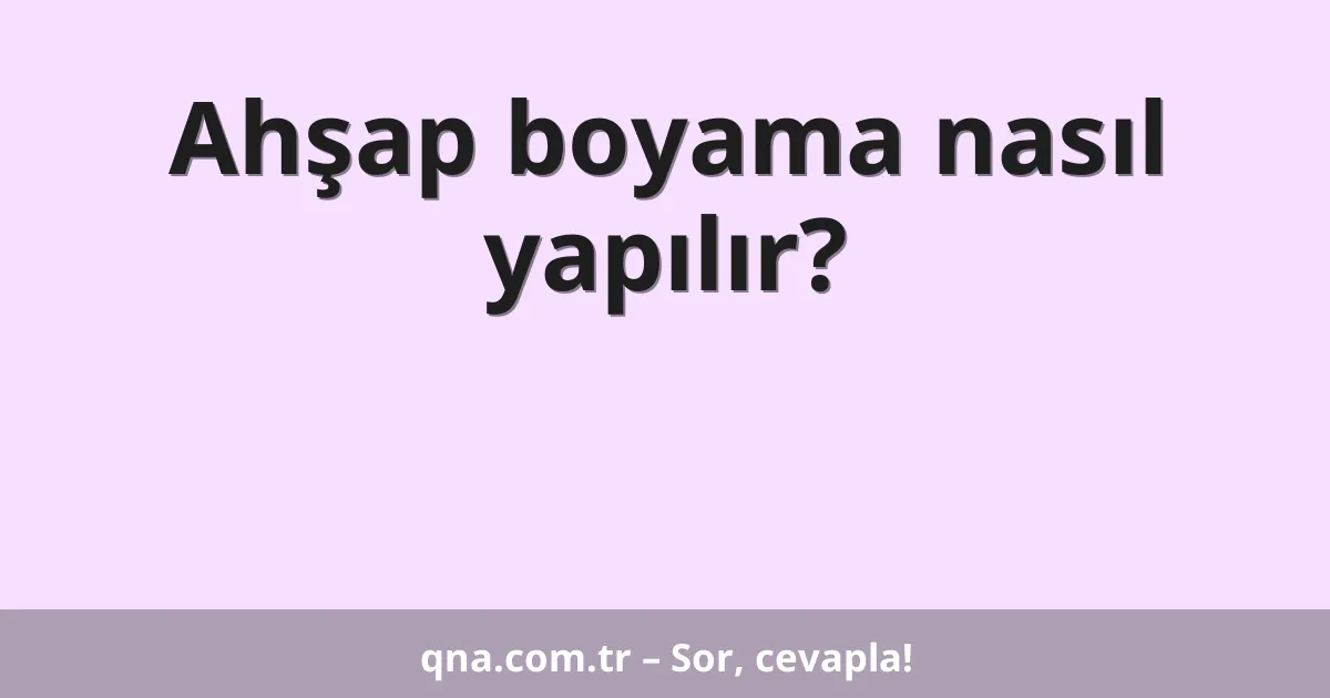 Ahşap boyama nasıl yapılır?