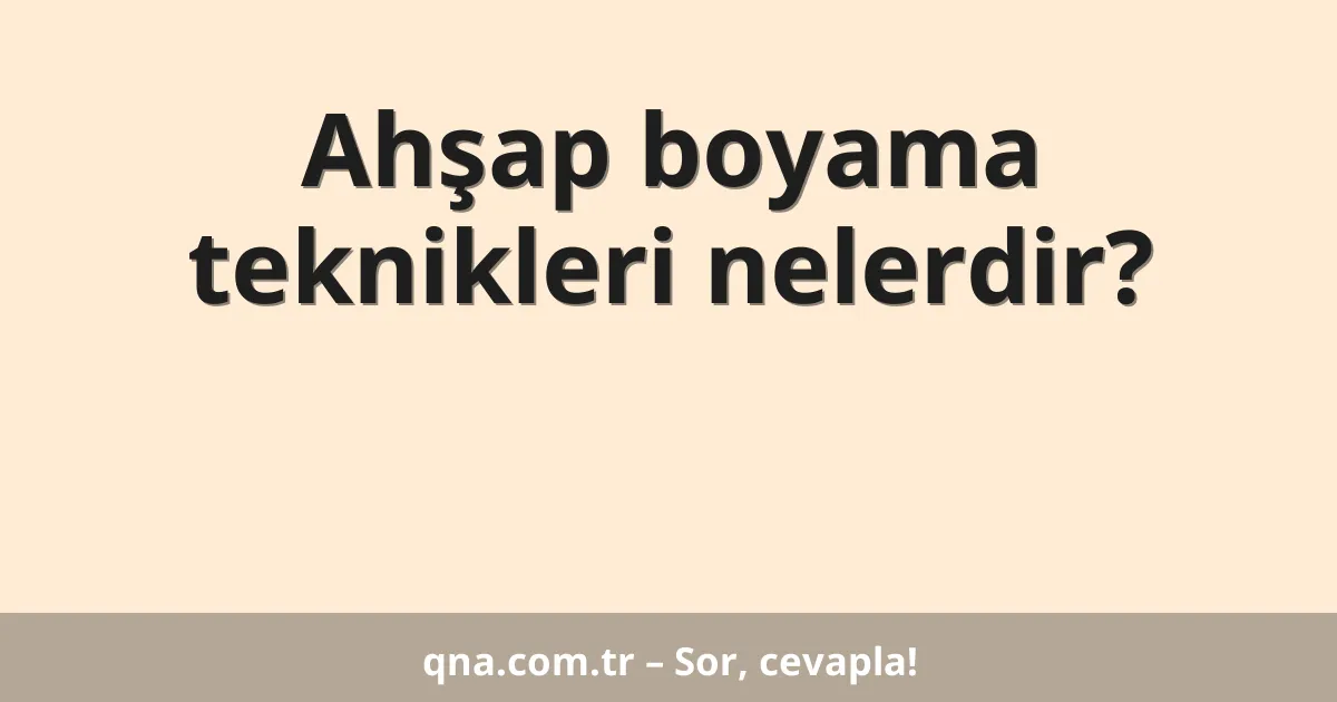 Ahşap boyama teknikleri nelerdir?