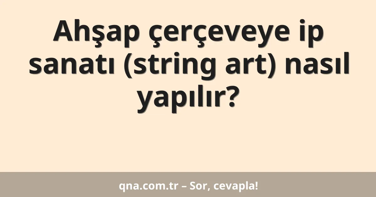 Ahşap çerçeveye ip sanatı (string art) nasıl yapılır?