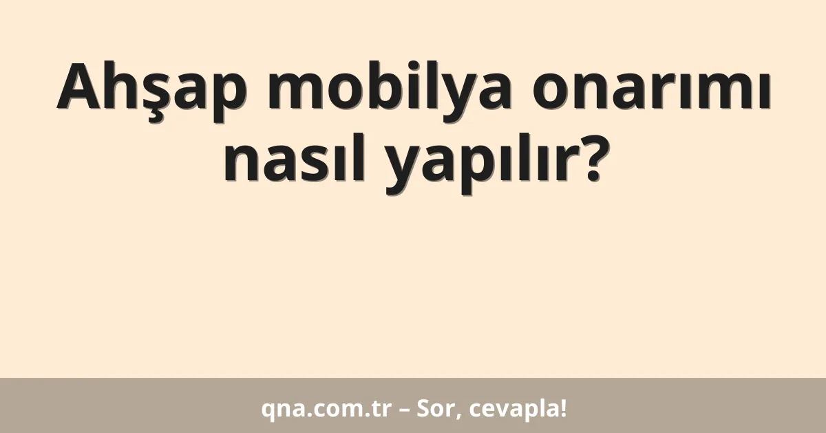 Ahşap mobilya onarımı nasıl yapılır?