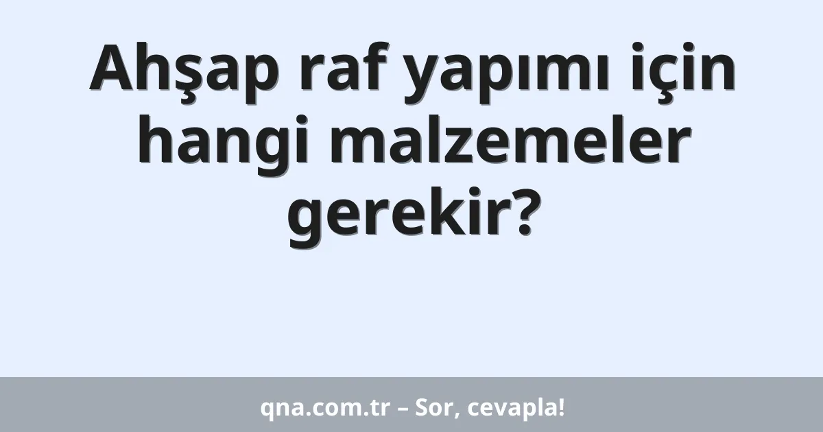 Ahşap raf yapımı için hangi malzemeler gerekir?