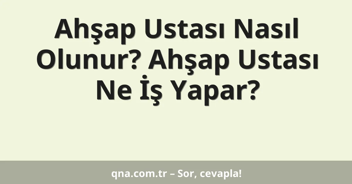 Ahşap Ustası Nasıl Olunur? Ahşap Ustası Ne İş Yapar?