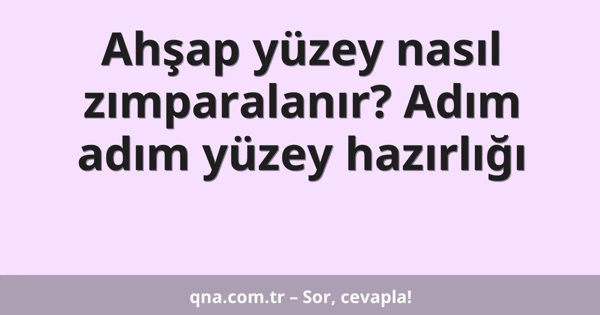 Ahşap yüzey nasıl zımparalanır? Adım adım yüzey hazırlığı