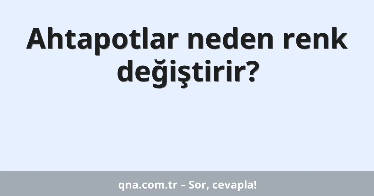 Ahtapotlar neden renk değiştirir?