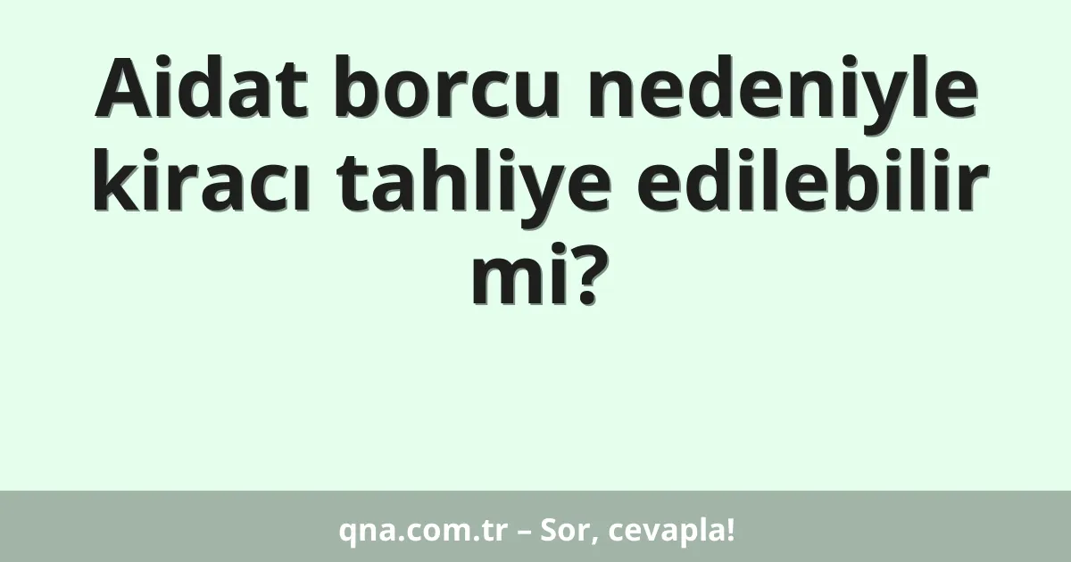 Aidat borcu nedeniyle kiracı tahliye edilebilir mi?