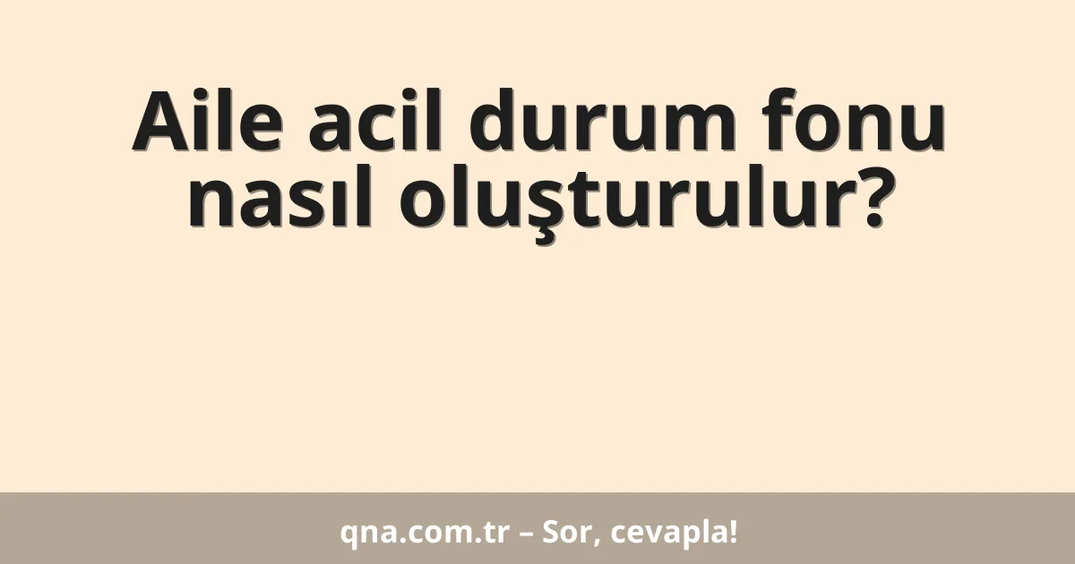 Aile acil durum fonu nasıl oluşturulur?