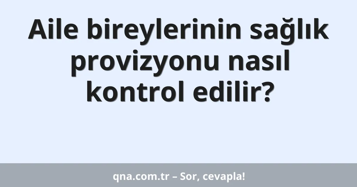 Aile bireylerinin sağlık provizyonu nasıl kontrol edilir?