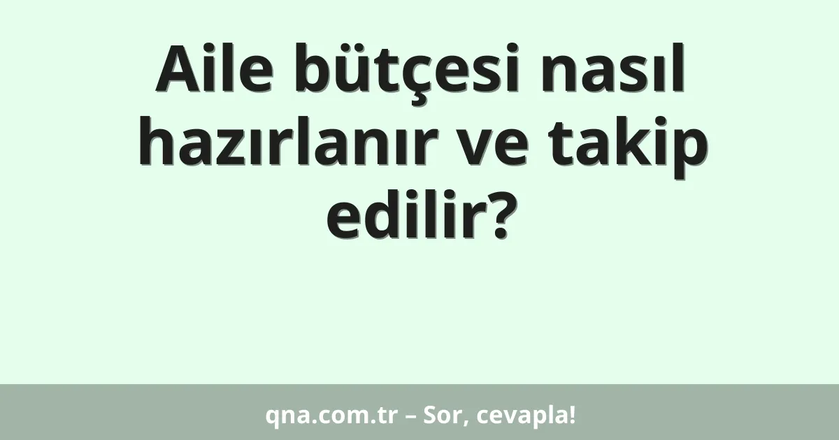 Aile bütçesi nasıl hazırlanır ve takip edilir?