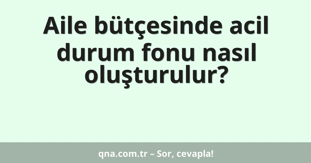 Aile bütçesinde acil durum fonu nasıl oluşturulur?