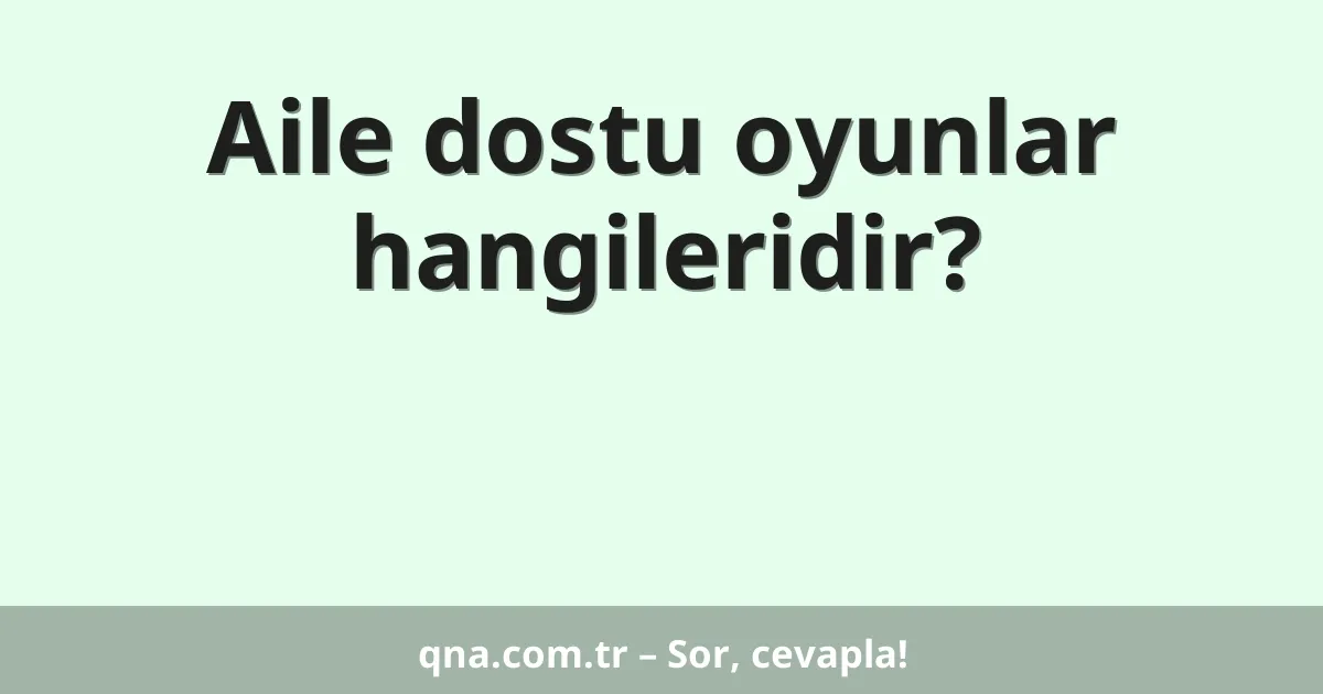 Aile dostu oyunlar hangileridir?