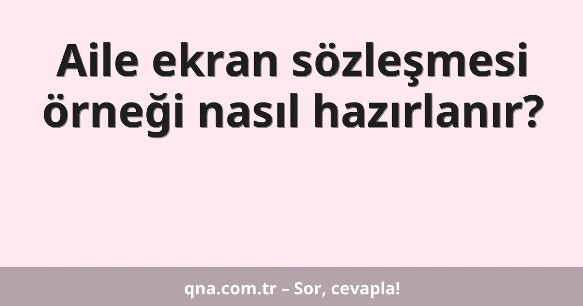 Aile ekran sözleşmesi örneği nasıl hazırlanır?