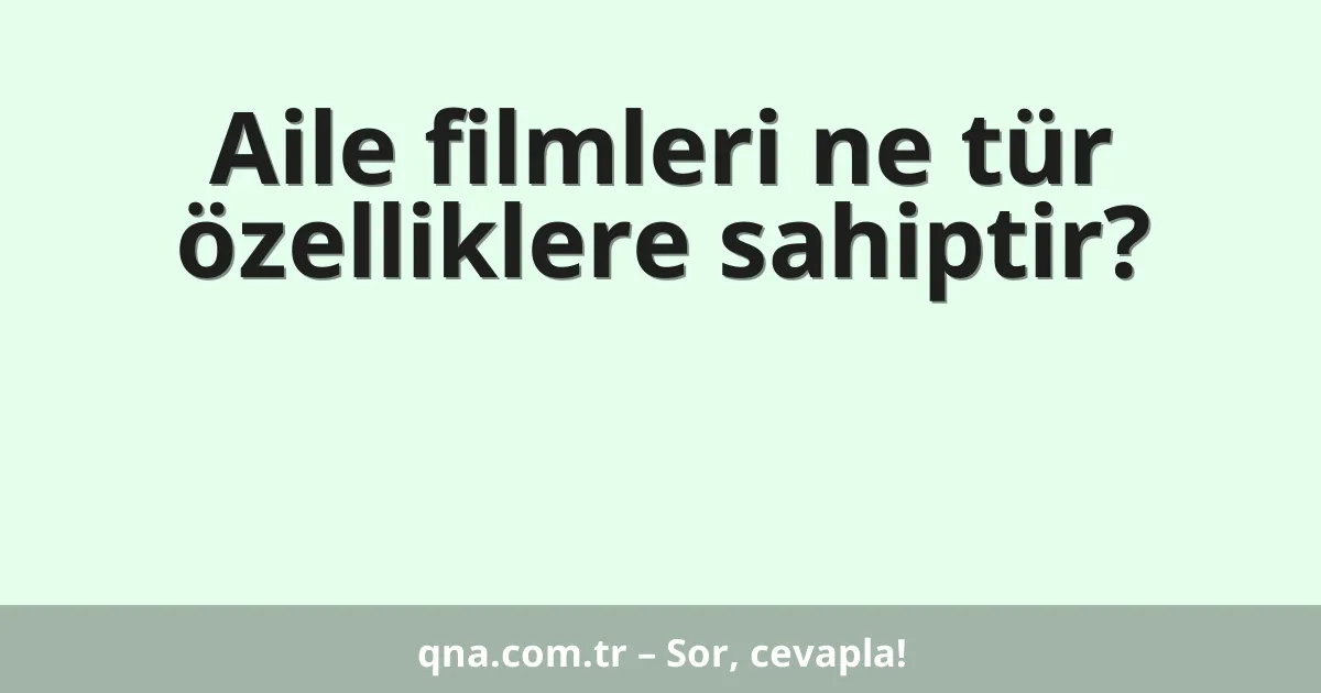 Aile filmleri ne tür özelliklere sahiptir?