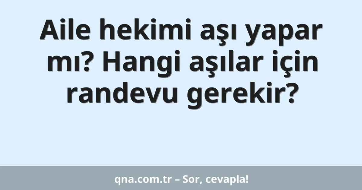 Aile hekimi aşı yapar mı? Hangi aşılar için randevu gerekir?