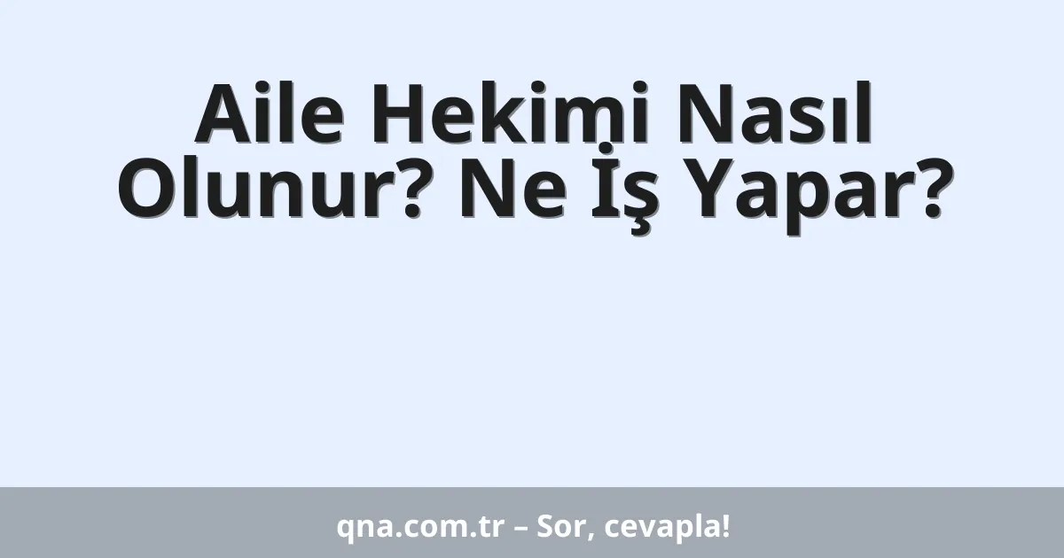 Aile Hekimi Nasıl Olunur? Ne İş Yapar?