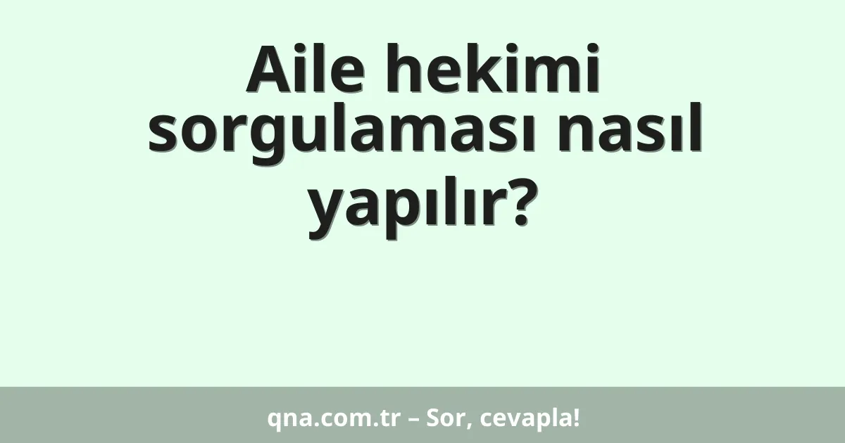 Aile hekimi sorgulaması nasıl yapılır?