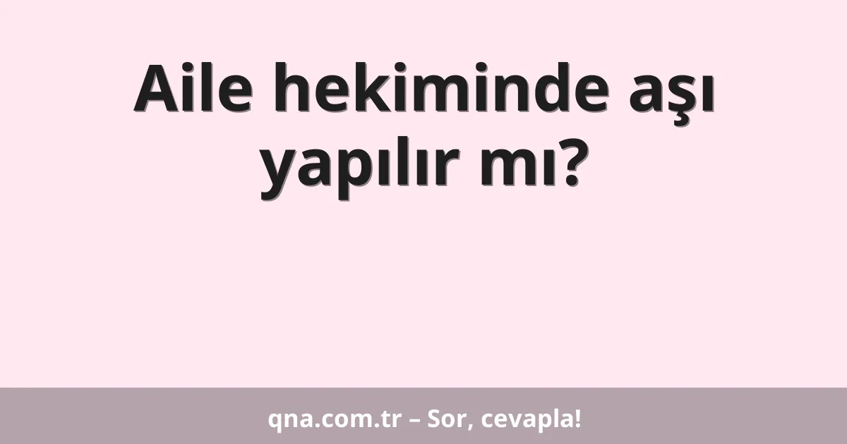 Aile hekiminde aşı yapılır mı?