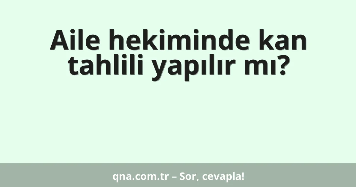 Aile hekiminde kan tahlili yapılır mı?