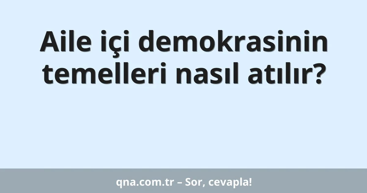 Aile içi demokrasinin temelleri nasıl atılır?