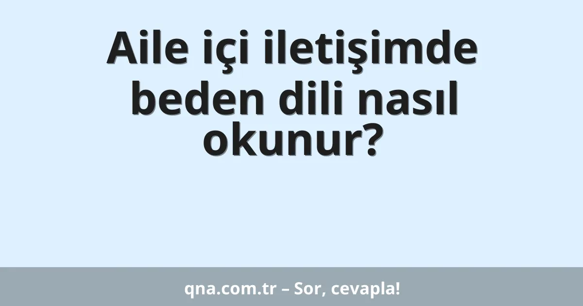 Aile içi iletişimde beden dili nasıl okunur?