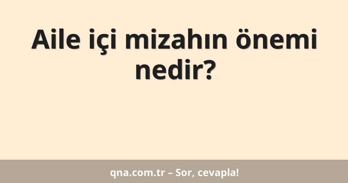 Aile içi mizahın önemi nedir?