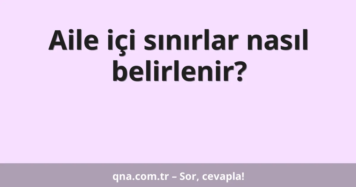 Aile içi sınırlar nasıl belirlenir?