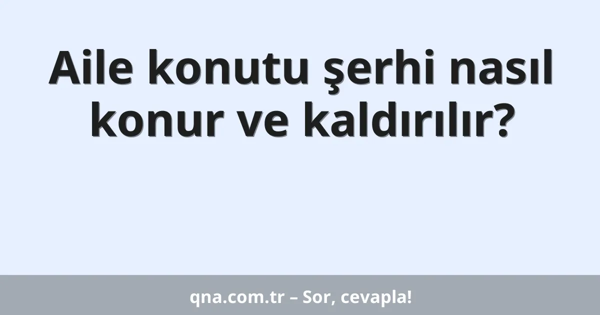 Aile konutu şerhi nasıl konur ve kaldırılır?