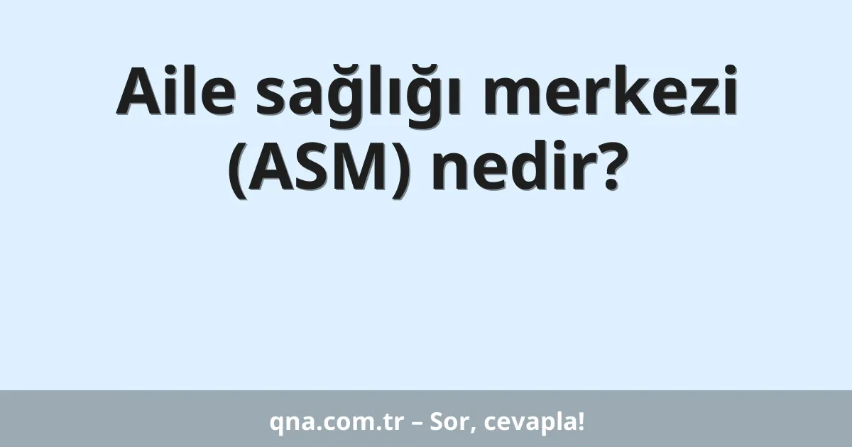 Aile sağlığı merkezi (ASM) nedir?