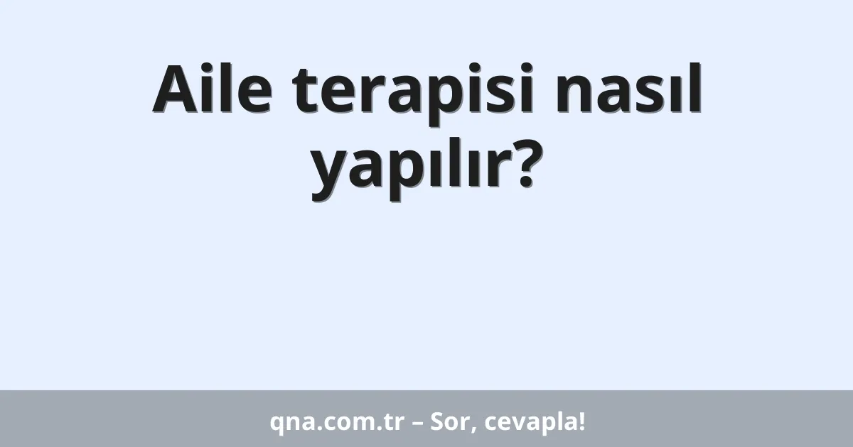 Aile terapisi nasıl yapılır?