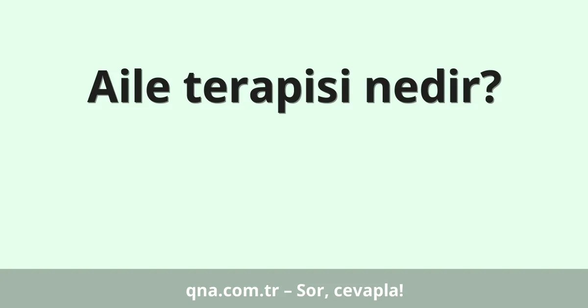Aile terapisi nedir?