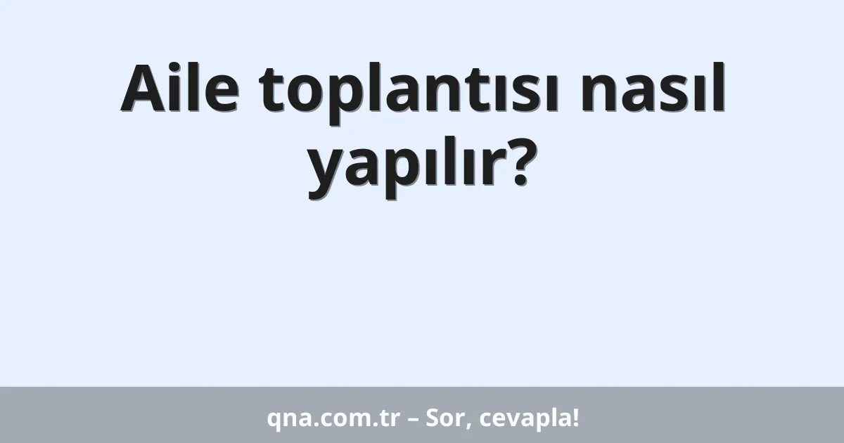 Aile toplantısı nasıl yapılır?