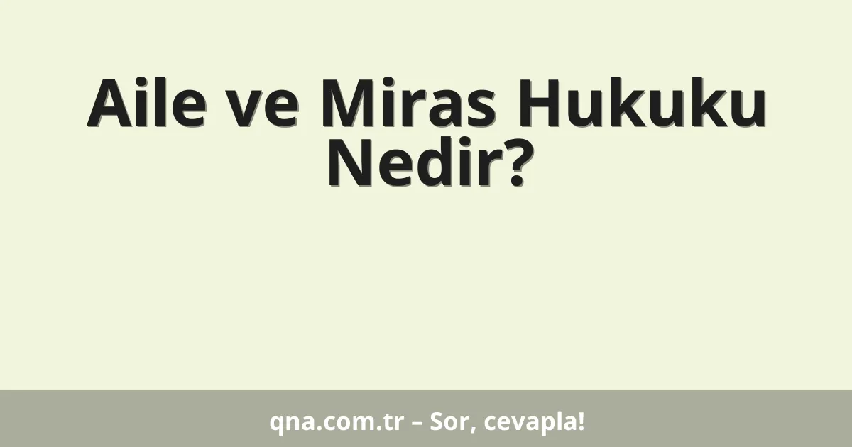 Aile ve Miras Hukuku Nedir?