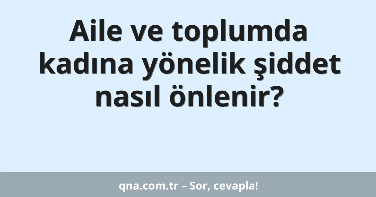 Aile ve toplumda kadına yönelik şiddet nasıl önlenir?