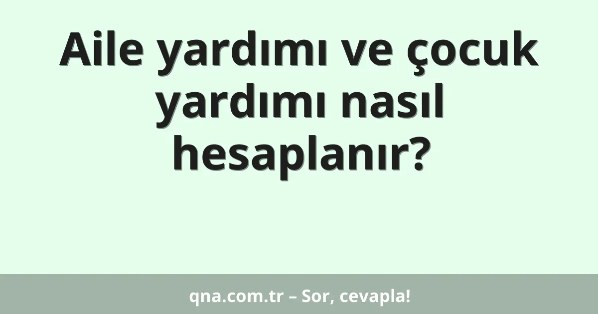 Aile yardımı ve çocuk yardımı nasıl hesaplanır?