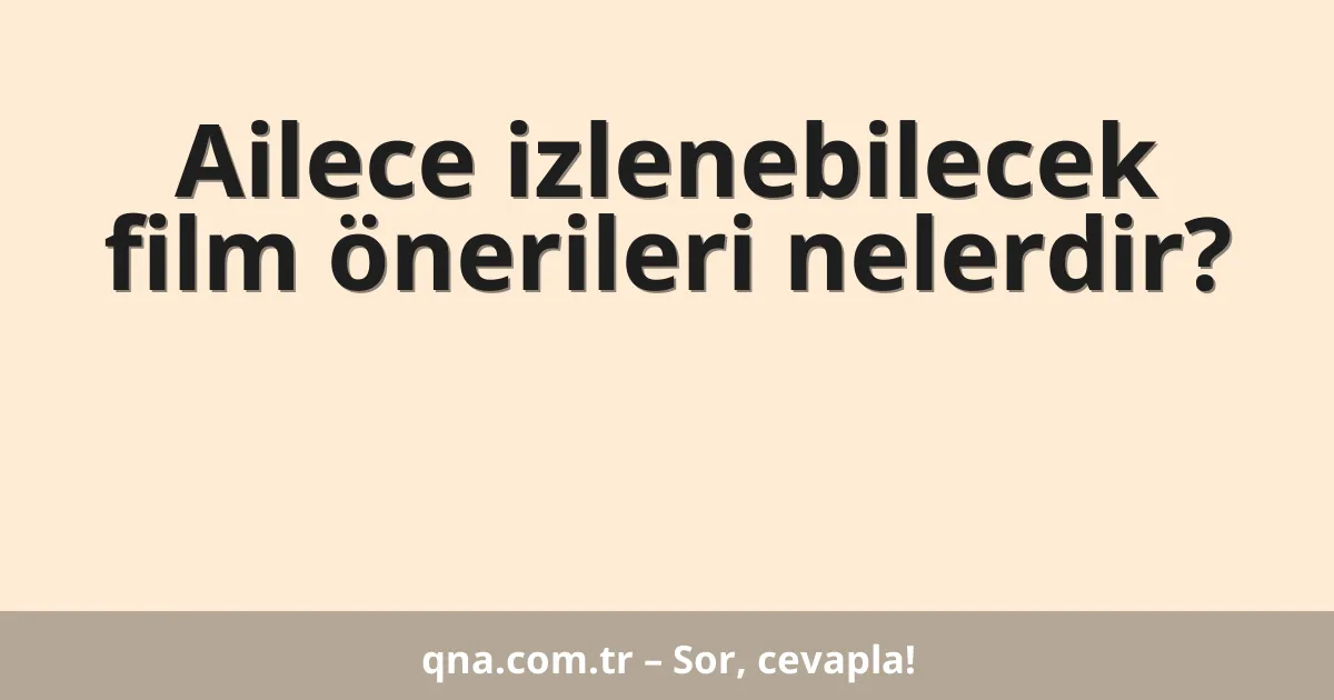 Ailece izlenebilecek film önerileri nelerdir?