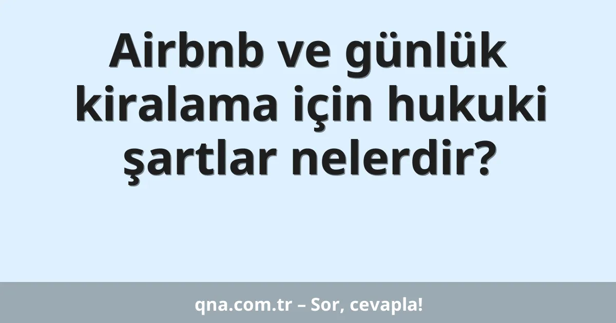 Airbnb ve günlük kiralama için hukuki şartlar nelerdir?