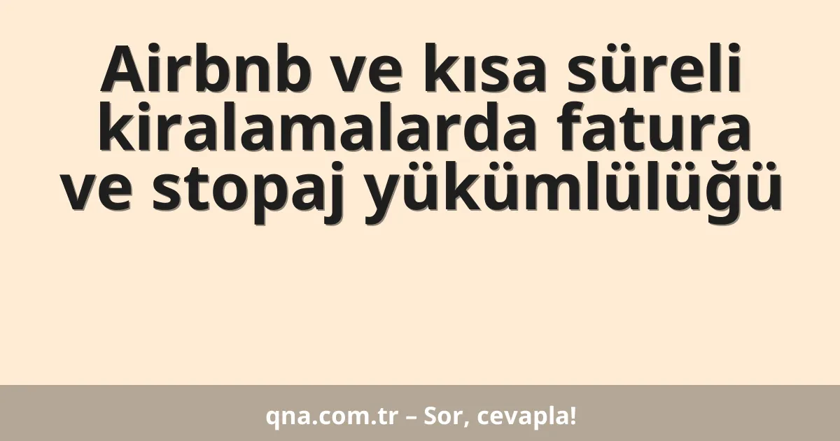 Airbnb ve kısa süreli kiralamalarda fatura ve stopaj yükümlülüğü