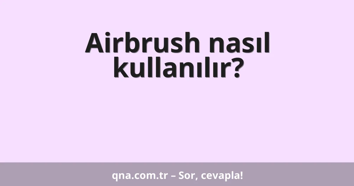 Airbrush nasıl kullanılır?