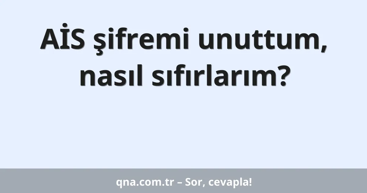 AİS şifremi unuttum, nasıl sıfırlarım?