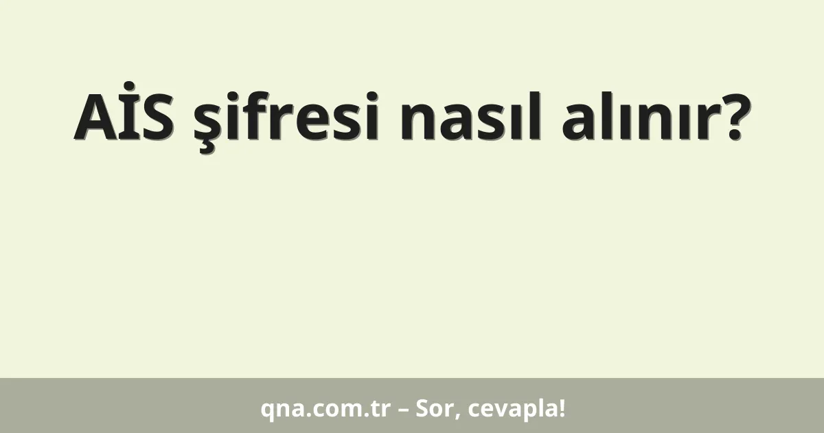 AİS şifresi nasıl alınır?