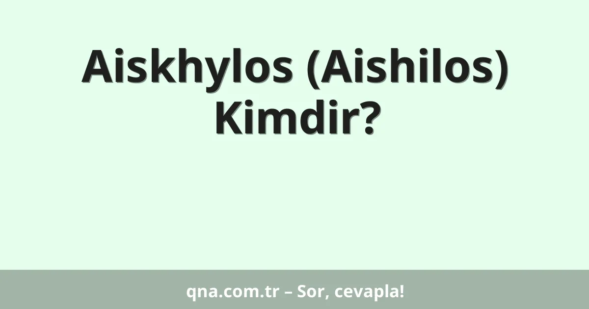 Aiskhylos (Aishilos) Kimdir?