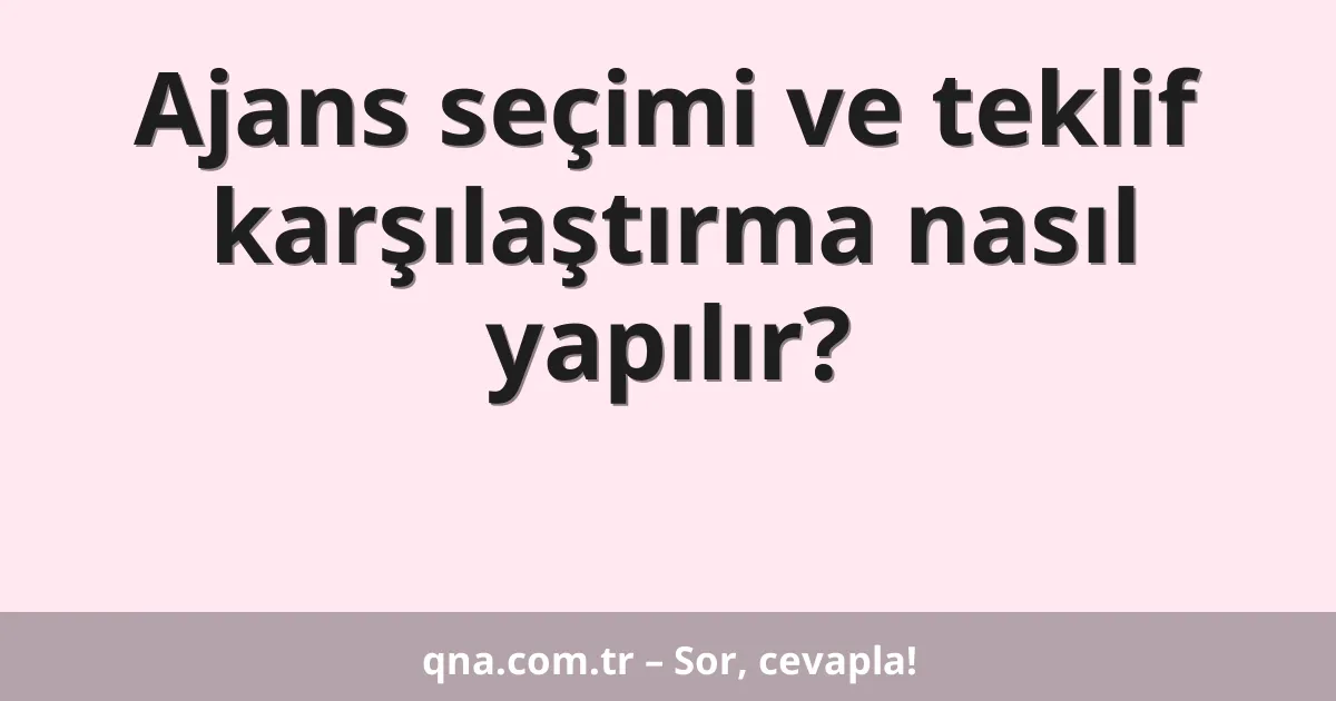 Ajans seçimi ve teklif karşılaştırma nasıl yapılır?