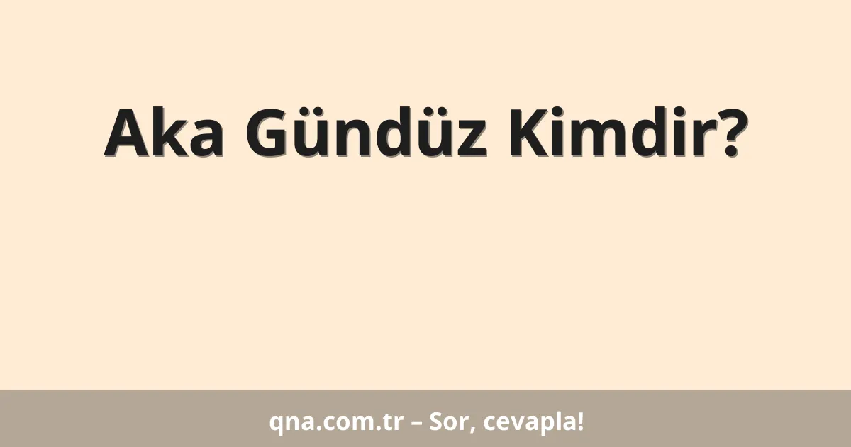 Aka Gündüz Kimdir?