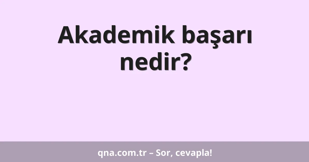 Akademik başarı nedir?