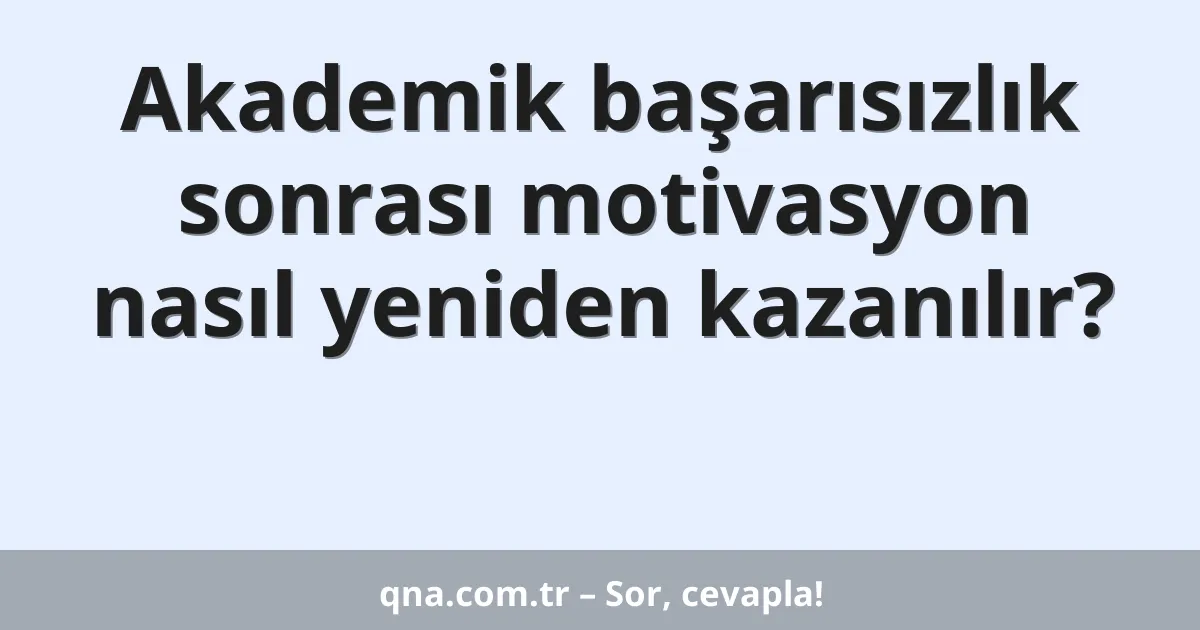 Akademik başarısızlık sonrası motivasyon nasıl yeniden kazanılır?