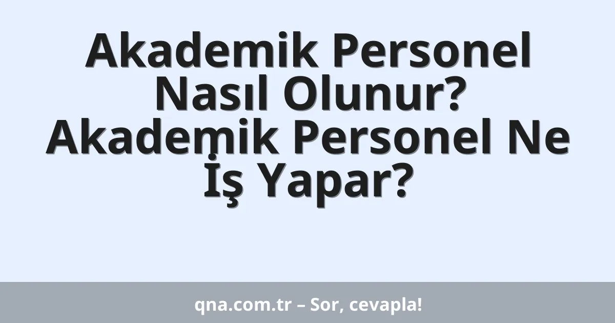Akademik Personel Nasıl Olunur? Akademik Personel Ne İş Yapar?
