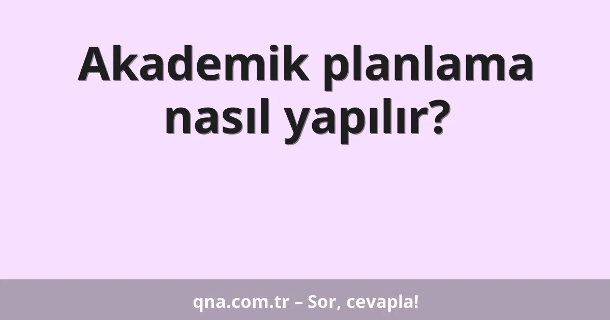 Akademik planlama nasıl yapılır?