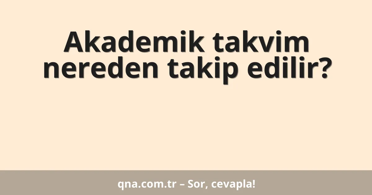 Akademik takvim nereden takip edilir?