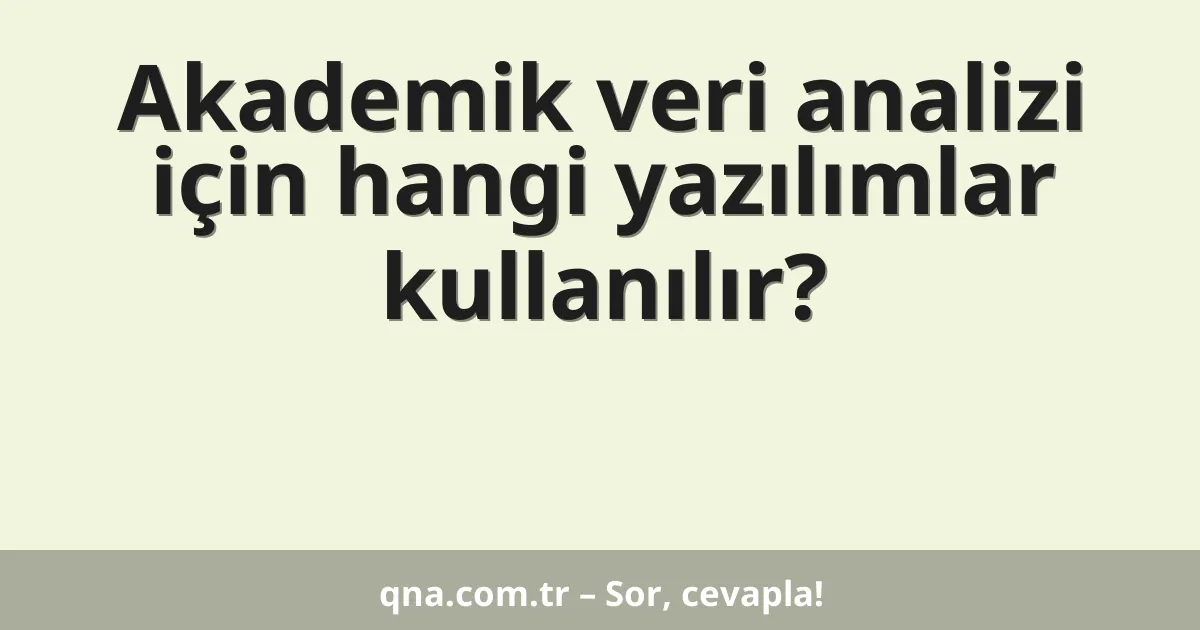Akademik veri analizi için hangi yazılımlar kullanılır?