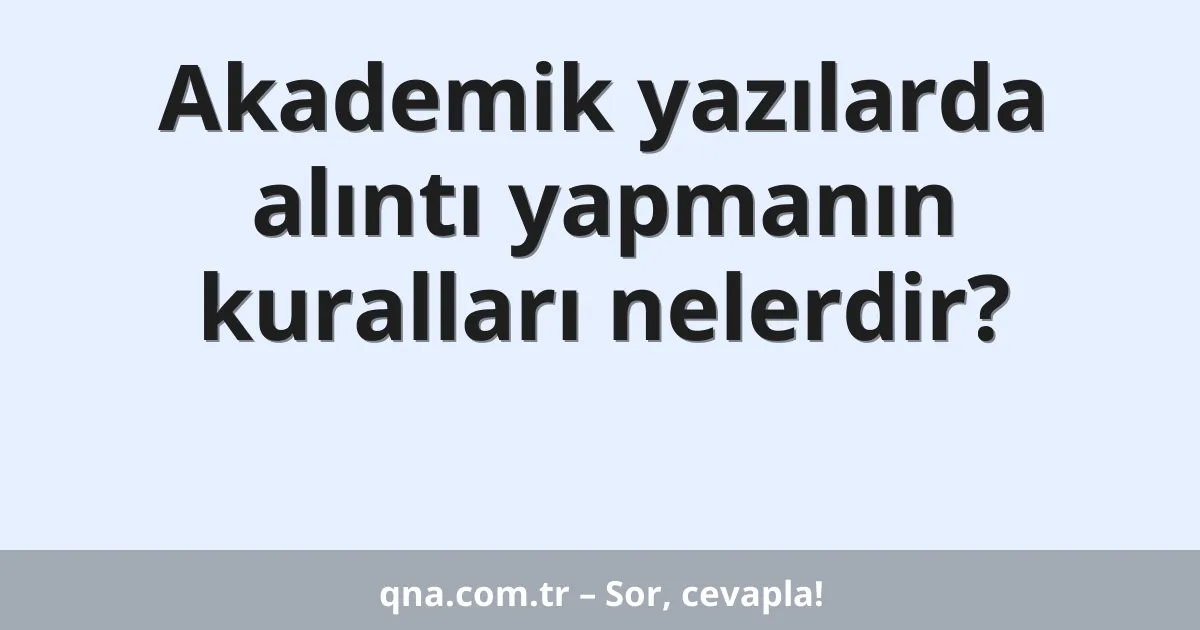 Akademik yazılarda alıntı yapmanın kuralları nelerdir?